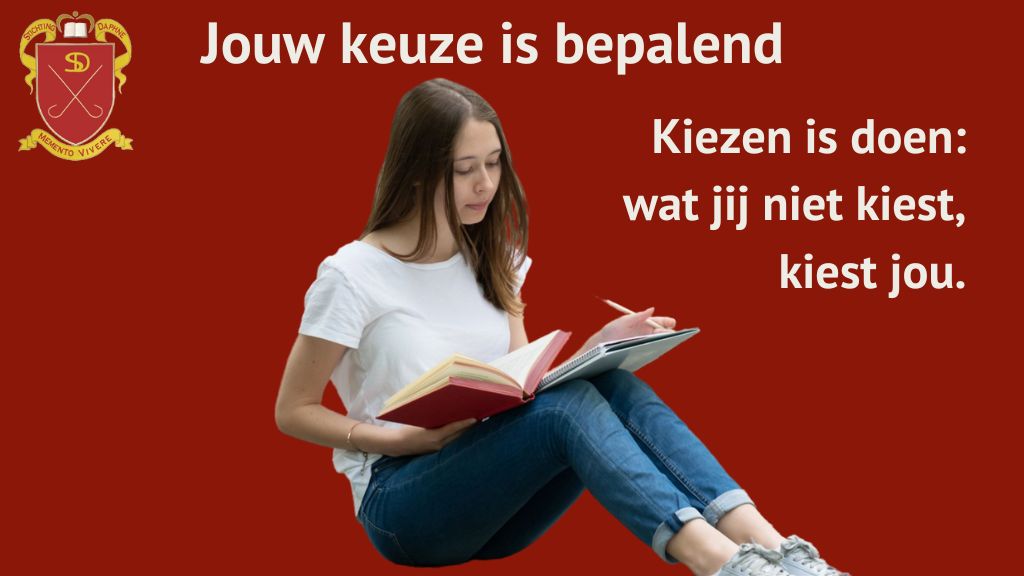 Jouw keuze is bepalend - kiezen is doen; wat jij niet kiest, kiest jou.