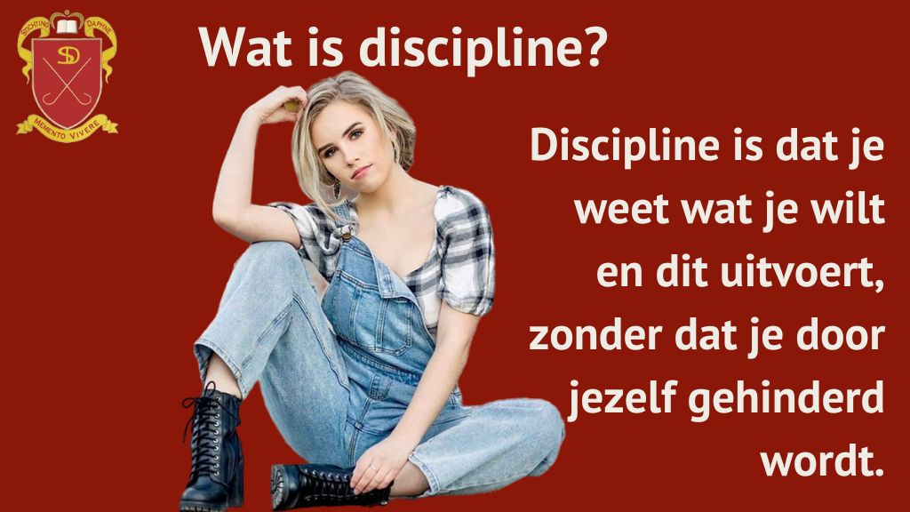 Wat is discipline? - Discipline is dat je weet wat je wilt en dit uitvoert, zonder dat je door jezelf gehinderd wordt.